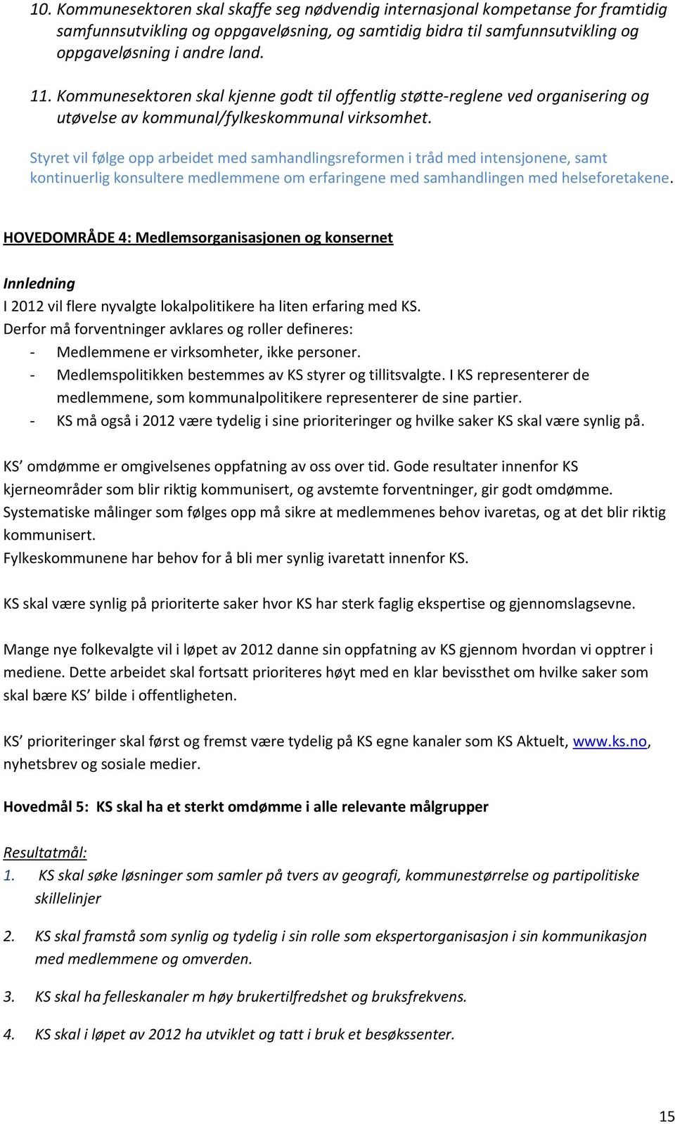 Styret vil følge opp arbeidet med samhandlingsreformen i tråd med intensjonene, samt kontinuerlig konsultere medlemmene om erfaringene med samhandlingen med helseforetakene.