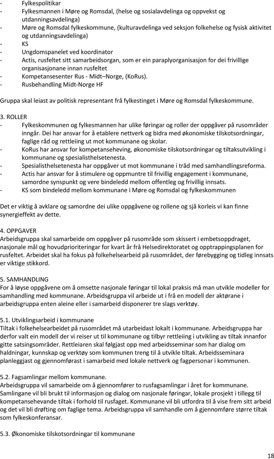 Kompetansesenter Rus - Midt Norge, (KoRus). - Rusbehandling Midt-Norge HF Gruppa skal leiast av politisk representant frå fylkestinget i Møre og Romsdal fylkeskommune. 3.