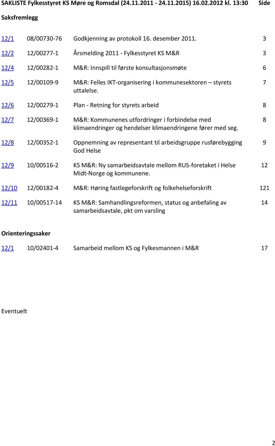 7 12/6 12/00279-1 Plan - Retning for styrets arbeid 8 12/7 12/00369-1 M&R: Kommunenes utfordringer i forbindelse med klimaendringer og hendelser klimaendringene fører med seg.