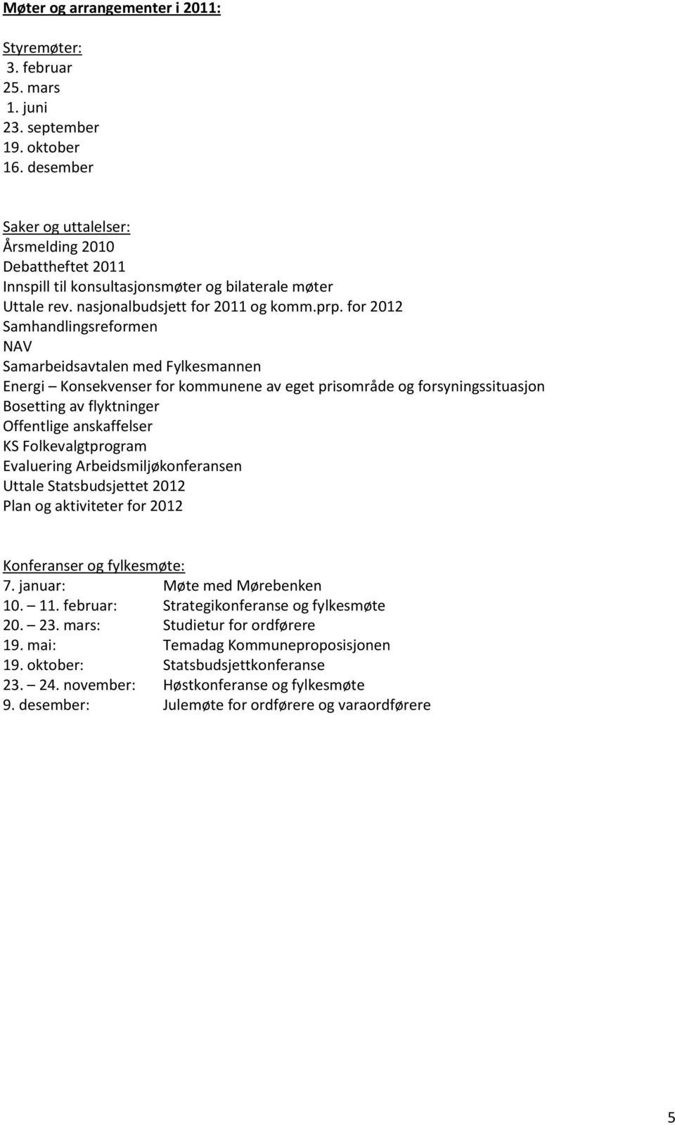 for 2012 Samhandlingsreformen NAV Samarbeidsavtalen med Fylkesmannen Energi Konsekvenser for kommunene av eget prisområde og forsyningssituasjon Bosetting av flyktninger Offentlige anskaffelser KS