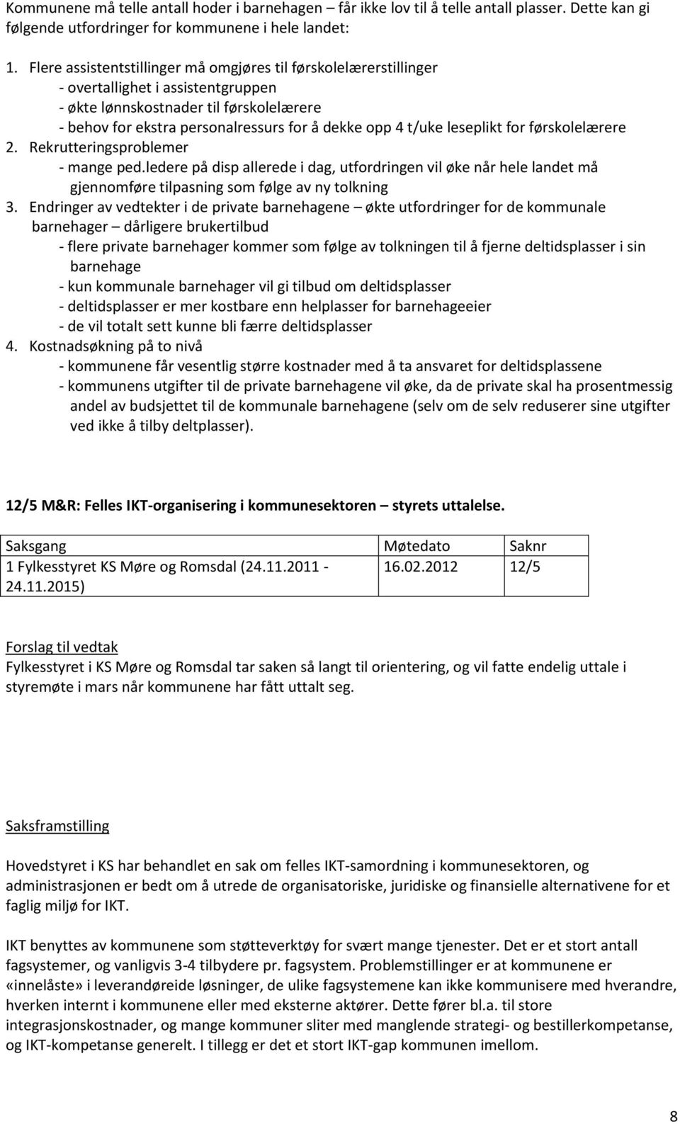 t/uke leseplikt for førskolelærere 2. Rekrutteringsproblemer - mange ped.ledere på disp allerede i dag, utfordringen vil øke når hele landet må gjennomføre tilpasning som følge av ny tolkning 3.