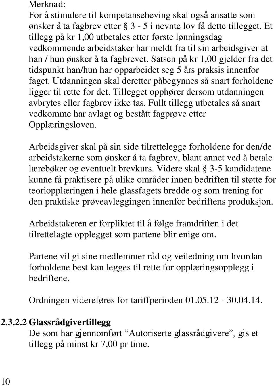 Satsen på kr 1,00 gjelder fra det tidspunkt han/hun har opparbeidet seg 5 års praksis innenfor faget. Utdanningen skal deretter påbegynnes så snart forholdene ligger til rette for det.