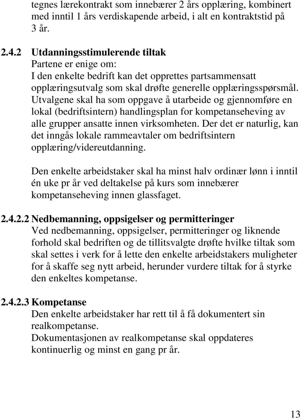 Utvalgene skal ha som oppgave å utarbeide og gjennomføre en lokal (bedriftsintern) handlingsplan for kompetanseheving av alle grupper ansatte innen virksomheten.