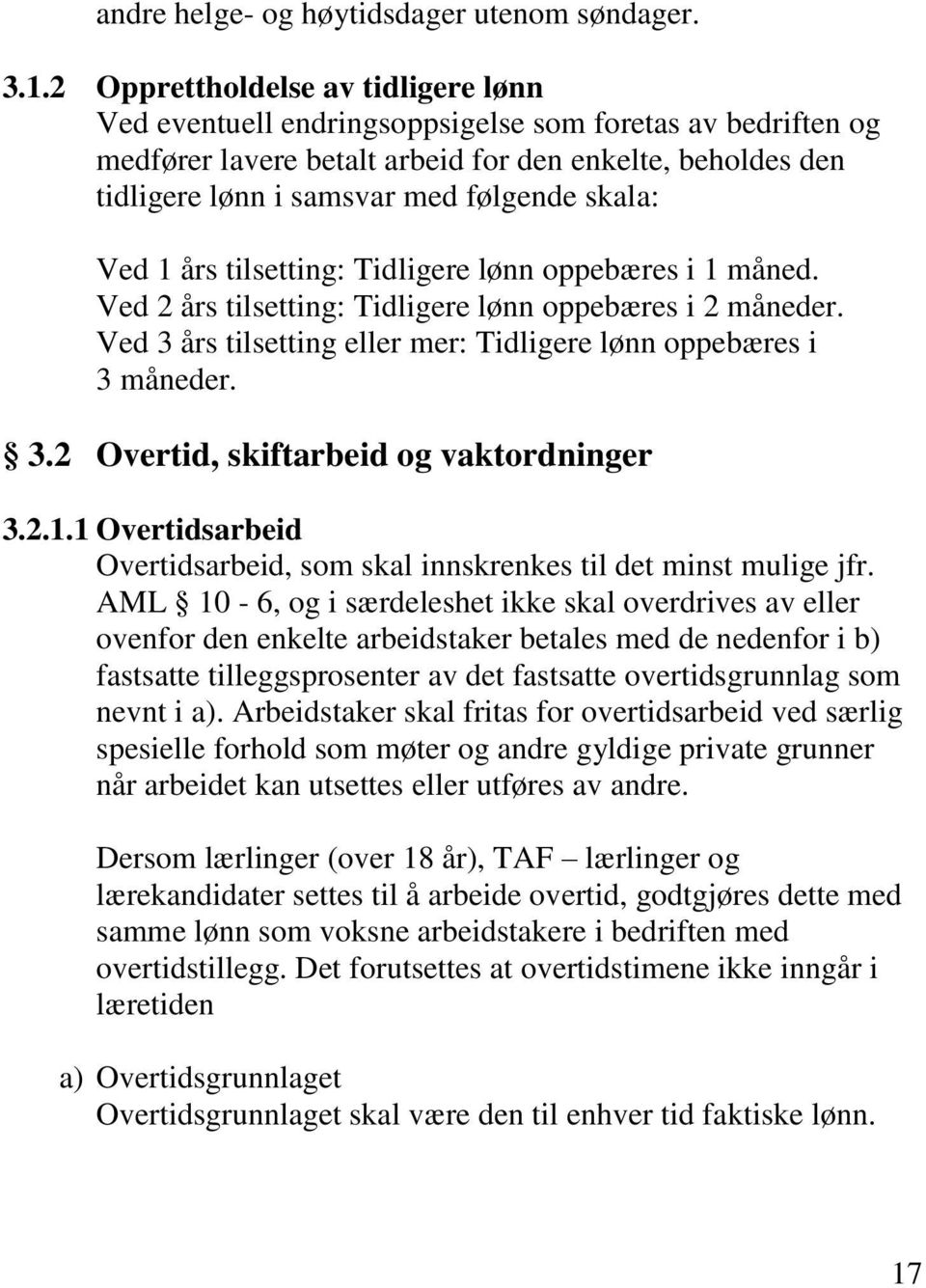 skala: Ved 1 års tilsetting: Tidligere lønn oppebæres i 1 måned. Ved 2 års tilsetting: Tidligere lønn oppebæres i 2 måneder. Ved 3 års tilsetting eller mer: Tidligere lønn oppebæres i 3 måneder. 3.2 Overtid, skiftarbeid og vaktordninger 3.