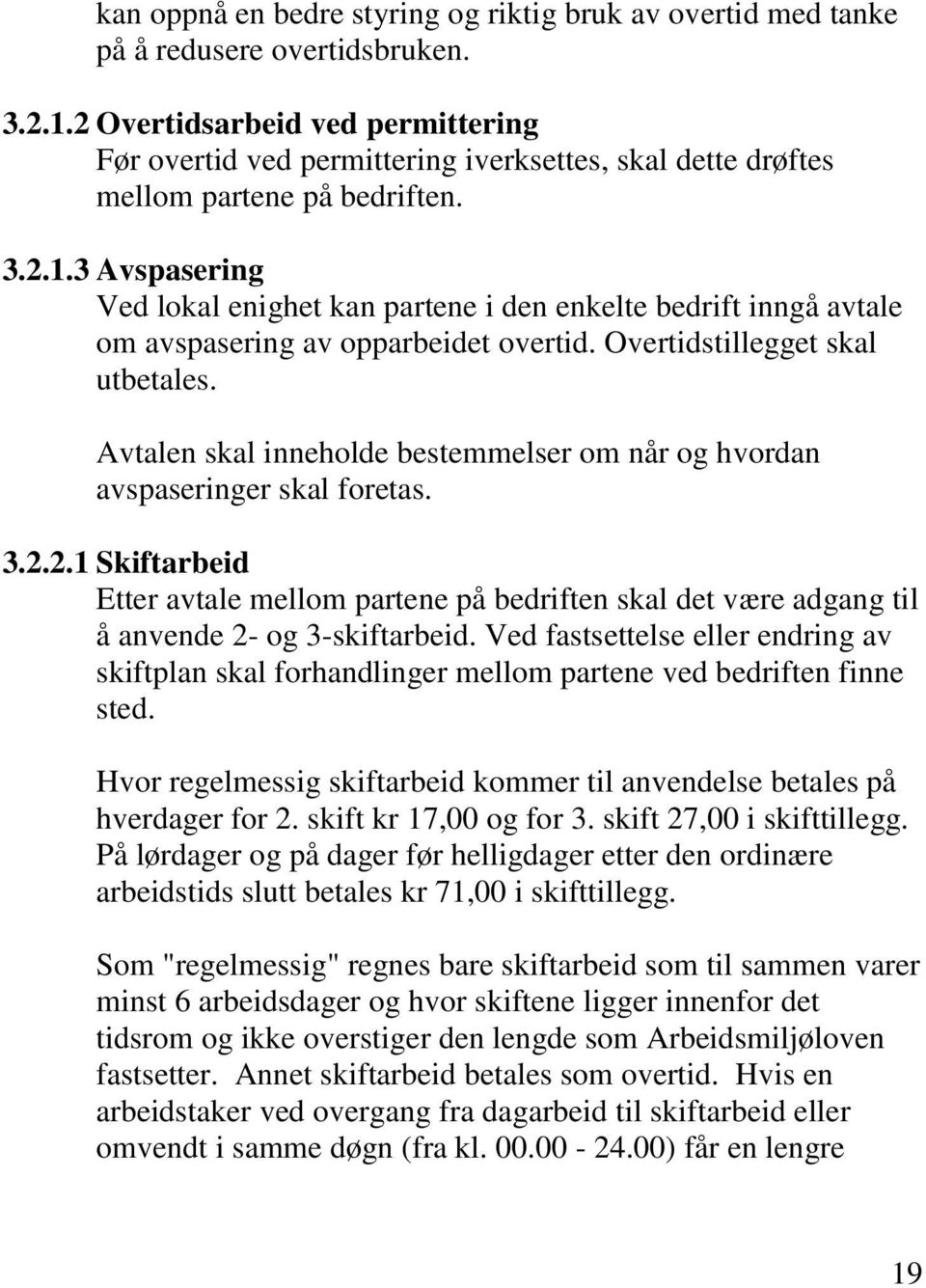 3 Avspasering Ved lokal enighet kan partene i den enkelte bedrift inngå avtale om avspasering av opparbeidet overtid. Overtidstillegget skal utbetales.