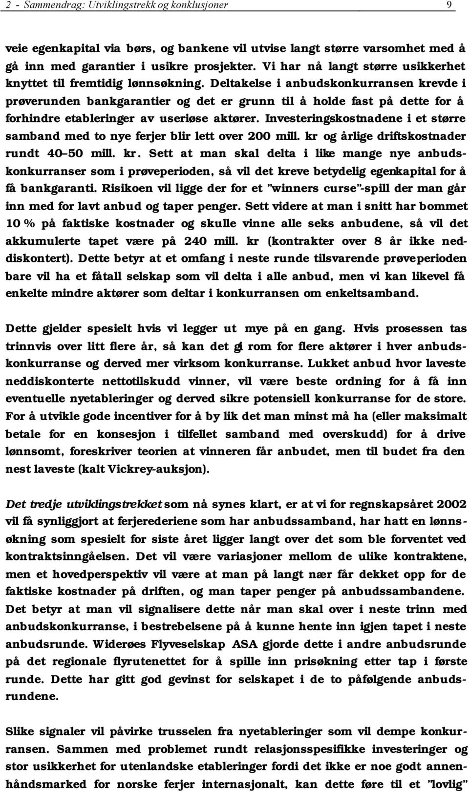 Deltakelse i anbudskonkurransen krevde i prøverunden bankgarantier og det er grunn til å holde fast på dette for å forhindre etableringer av useriøse aktører.