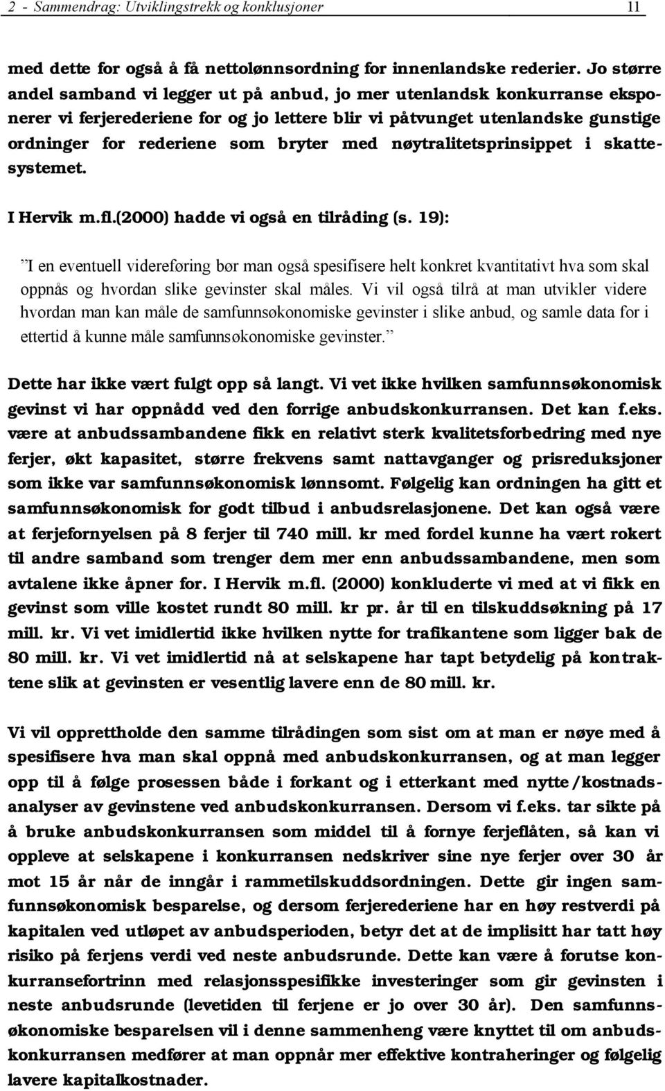 med nøytralitetsprinsippet i skattesystemet. I Hervik m.fl.(2000) hadde vi også en tilråding (s.