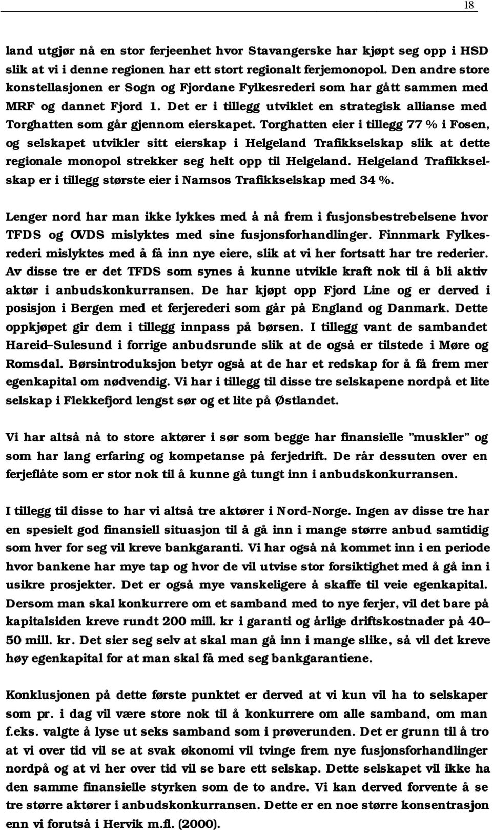 Det er i tillegg utviklet en strategisk allianse med Torghatten som går gjennom eierskapet.