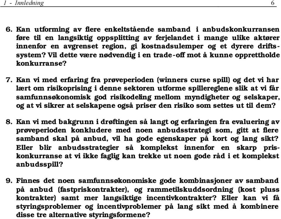 dyrere driftssystem? Vil dette være nødvendig i en trade-off mot å kunne opprettholde konkurranse? 7.