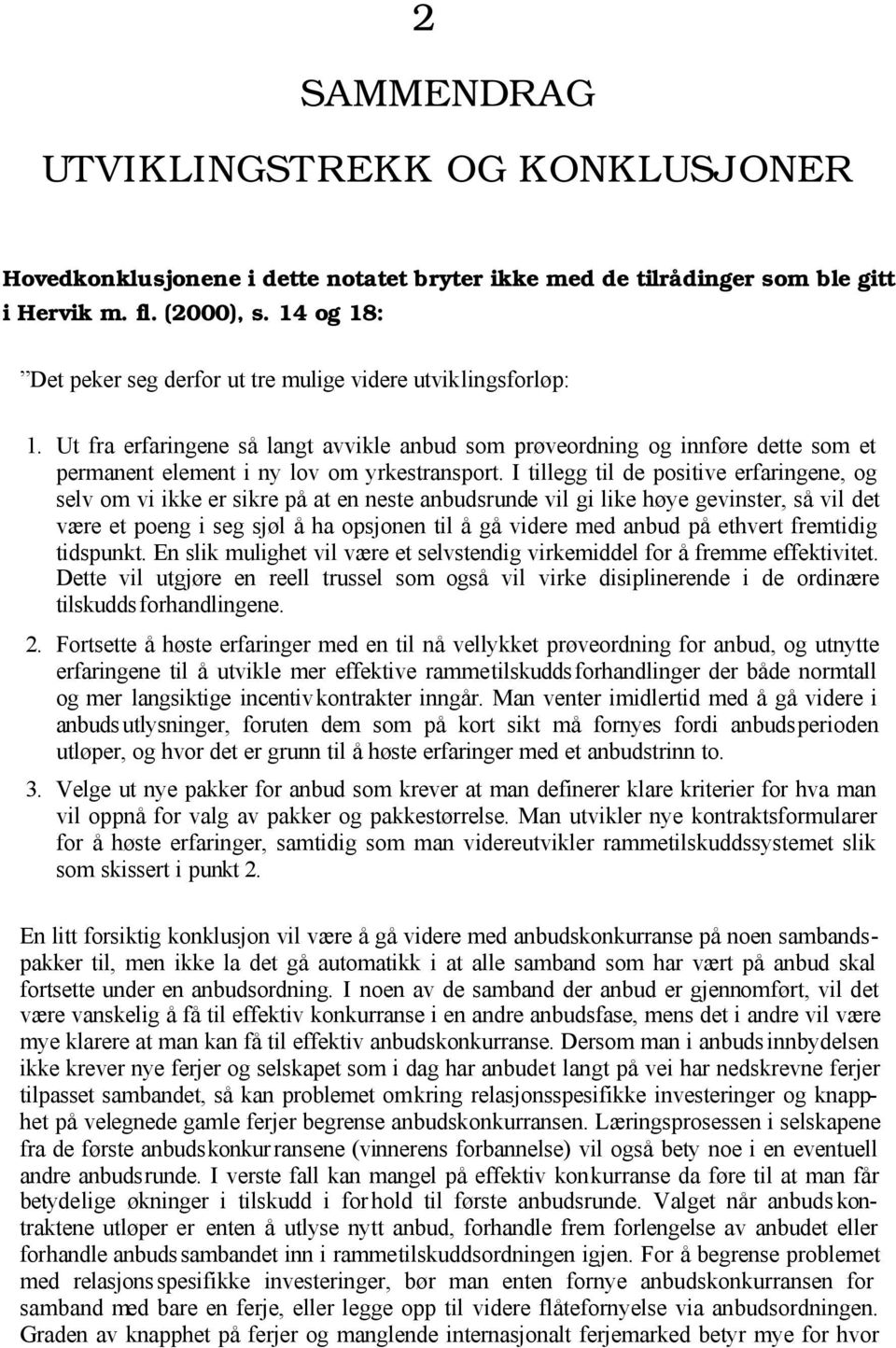 Ut fra erfaringene så langt avvikle anbud som prøveordning og innføre dette som et permanent element i ny lov om yrkestransport.