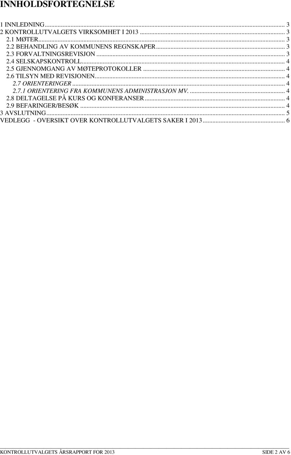 .. 4 2.7.1 ORIENTERING FRA KOMMUNENS ADMINISTRASJON MV.... 4 2.8 DELTAGELSE PÅ KURS OG KONFERANSER... 4 2.9 BEFARINGER/BESØK.