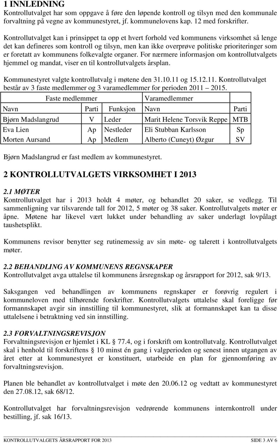 av kommunens folkevalgte organer. For nærmere informasjon om kontrollutvalgets hjemmel og mandat, viser en til kontrollutvalgets årsplan. Kommunestyret valgte kontrollutvalg i møtene den 31.10.