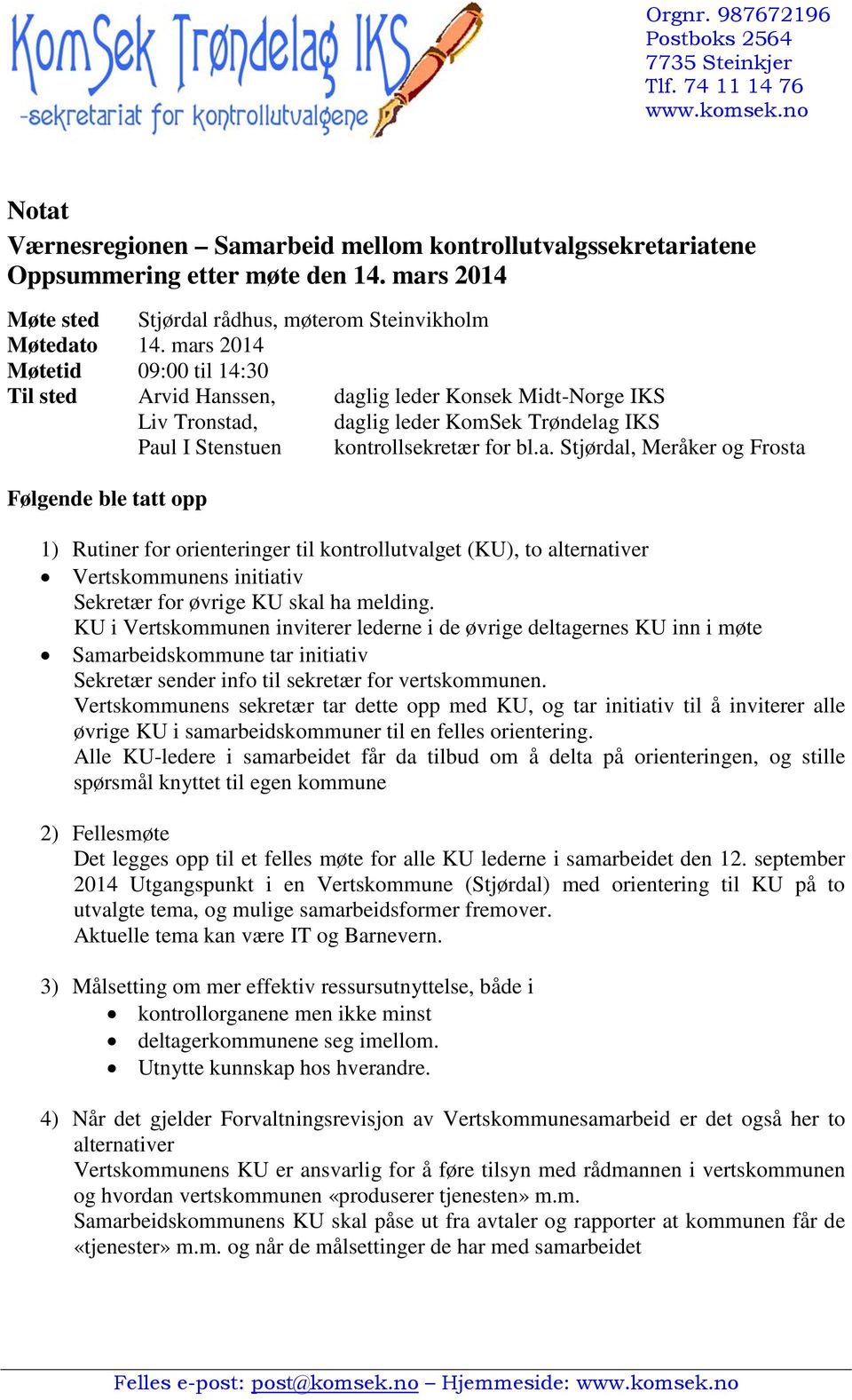 mars 2014 Møtetid 09:00 til 14:30 Til sted Arvid Hanssen, daglig leder Konsek Midt-Norge IKS Liv Tronstad, daglig leder KomSek Trøndelag IKS Paul I Stenstuen kontrollsekretær for bl.a. Stjørdal, Meråker og Frosta Følgende ble tatt opp 1) Rutiner for orienteringer til kontrollutvalget (KU), to alternativer Vertskommunens initiativ Sekretær for øvrige KU skal ha melding.