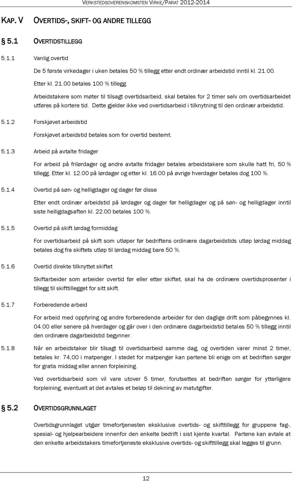 Dette gjelder ikke ved overtidsarbeid i tilknytning til den ordinær arbeidstid. 5.1.