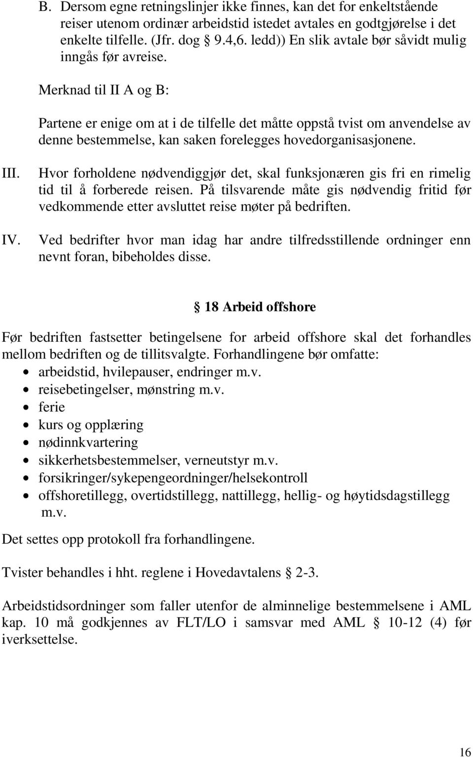 Merknad til II A og B: Partene er enige om at i de tilfelle det måtte oppstå tvist om anvendelse av denne bestemmelse, kan saken forelegges hovedorganisasjonene. III. IV.