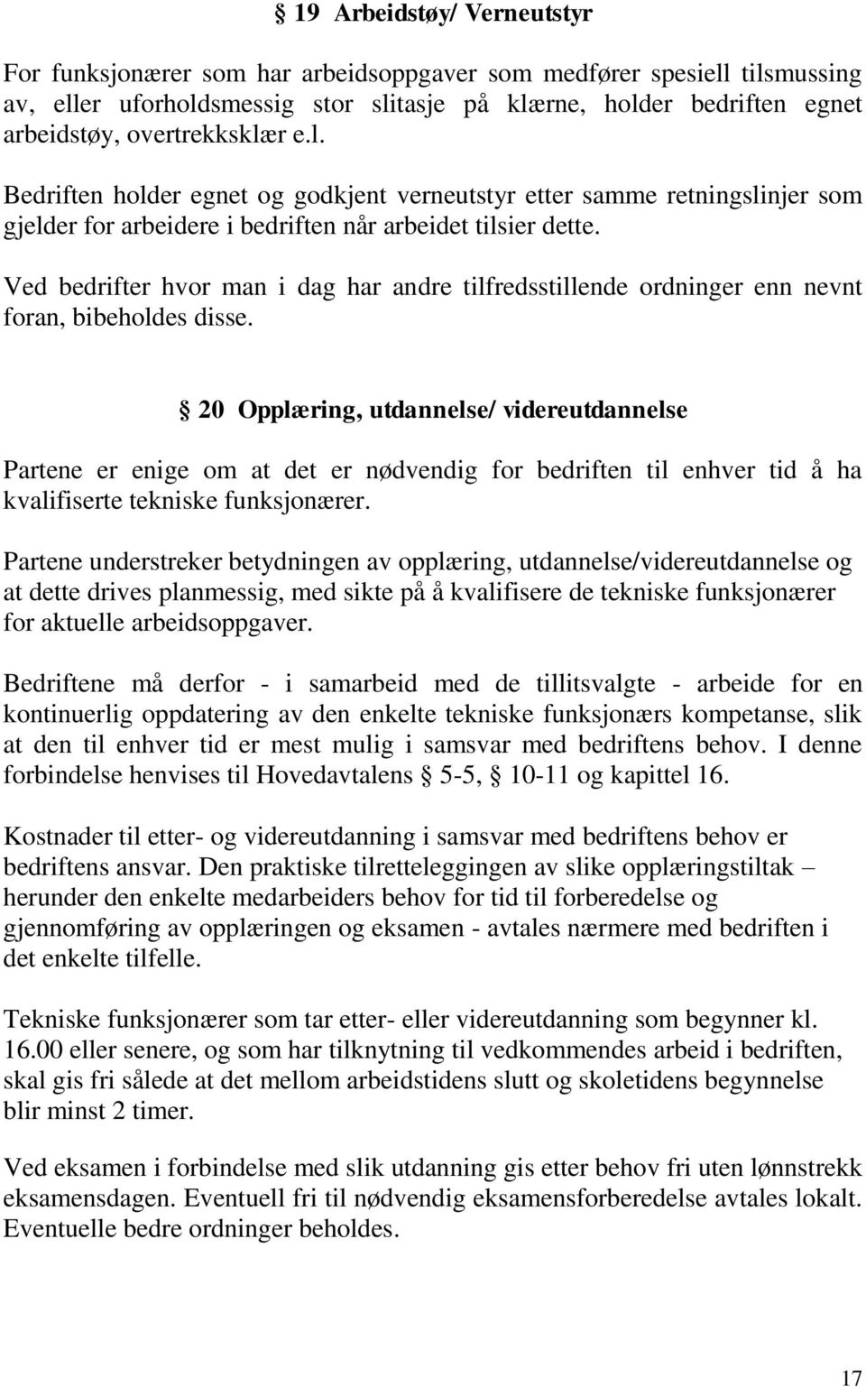 Ved bedrifter hvor man i dag har andre tilfredsstillende ordninger enn nevnt foran, bibeholdes disse.