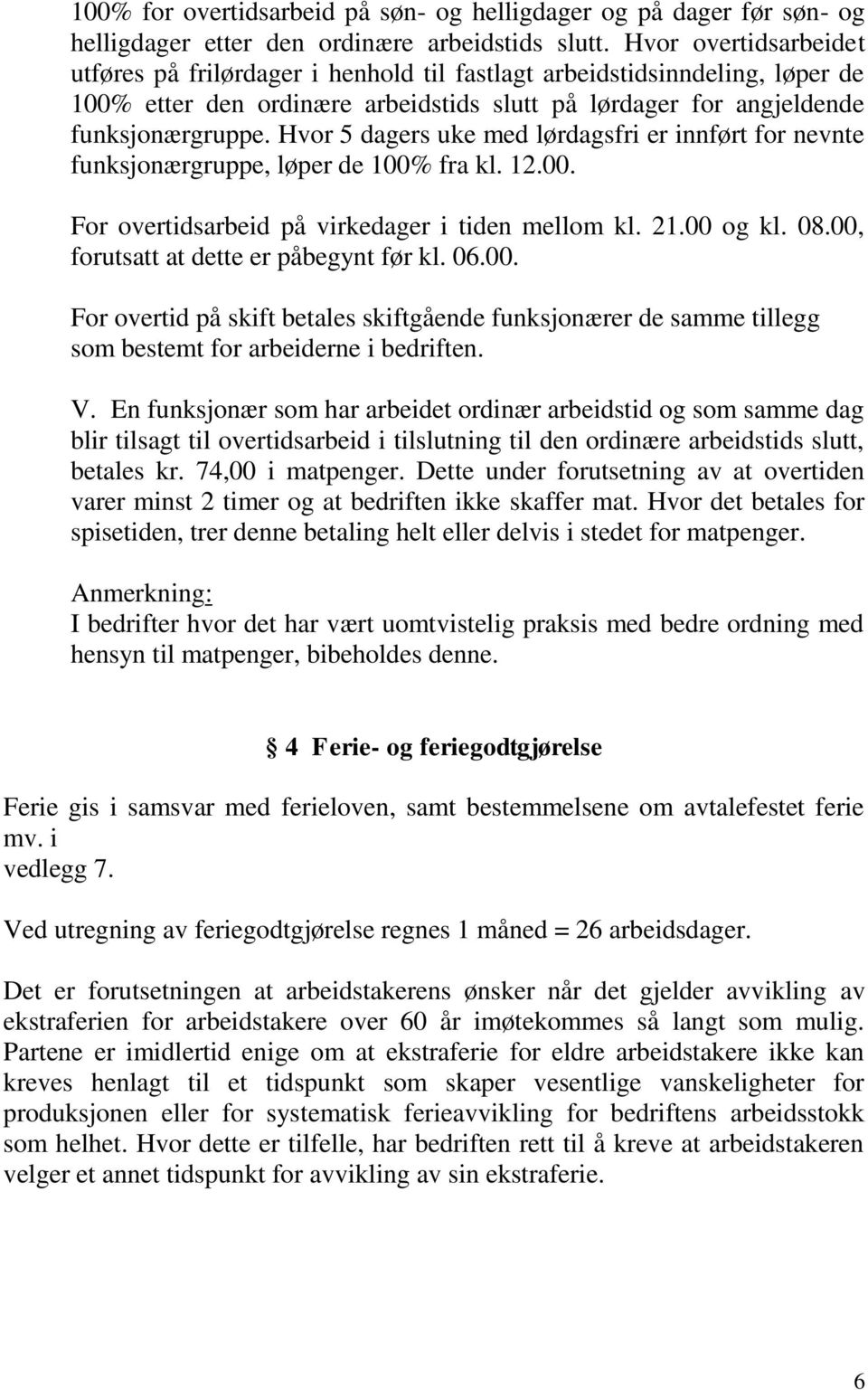 Hvor 5 dagers uke med lørdagsfri er innført for nevnte funksjonærgruppe, løper de 100% fra kl. 12.00. For overtidsarbeid på virkedager i tiden mellom kl. 21.00 og kl. 08.