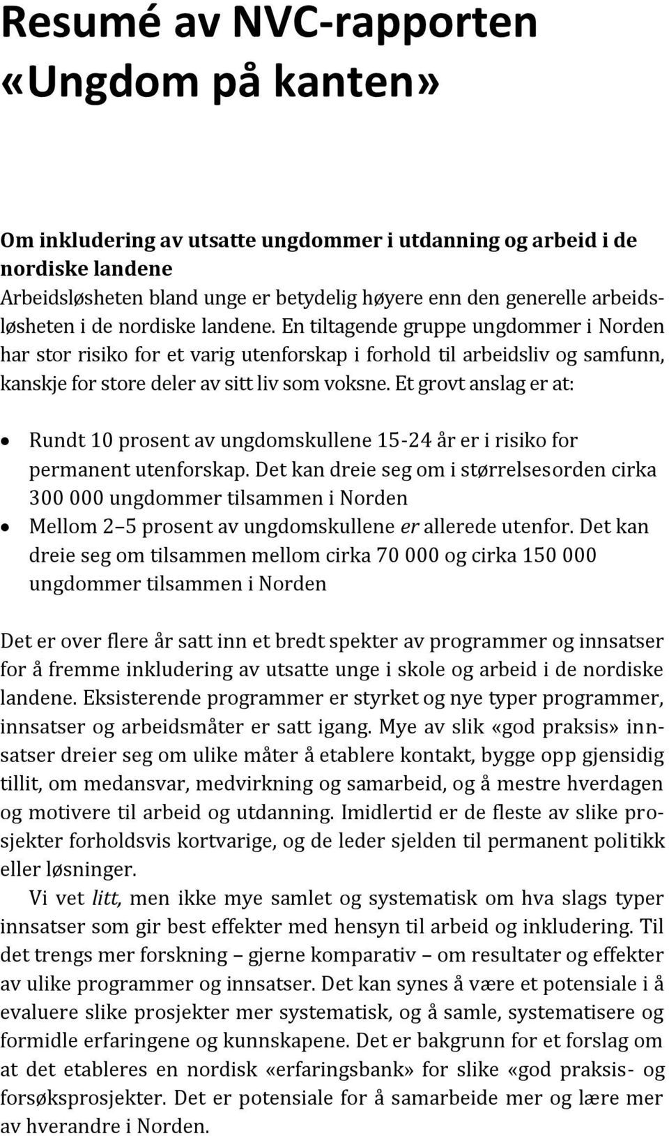 En tiltagende gruppe ungdommer i Norden har stor risiko for et varig utenforskap i forhold til arbeidsliv og samfunn, kanskje for store deler av sitt liv som voksne.