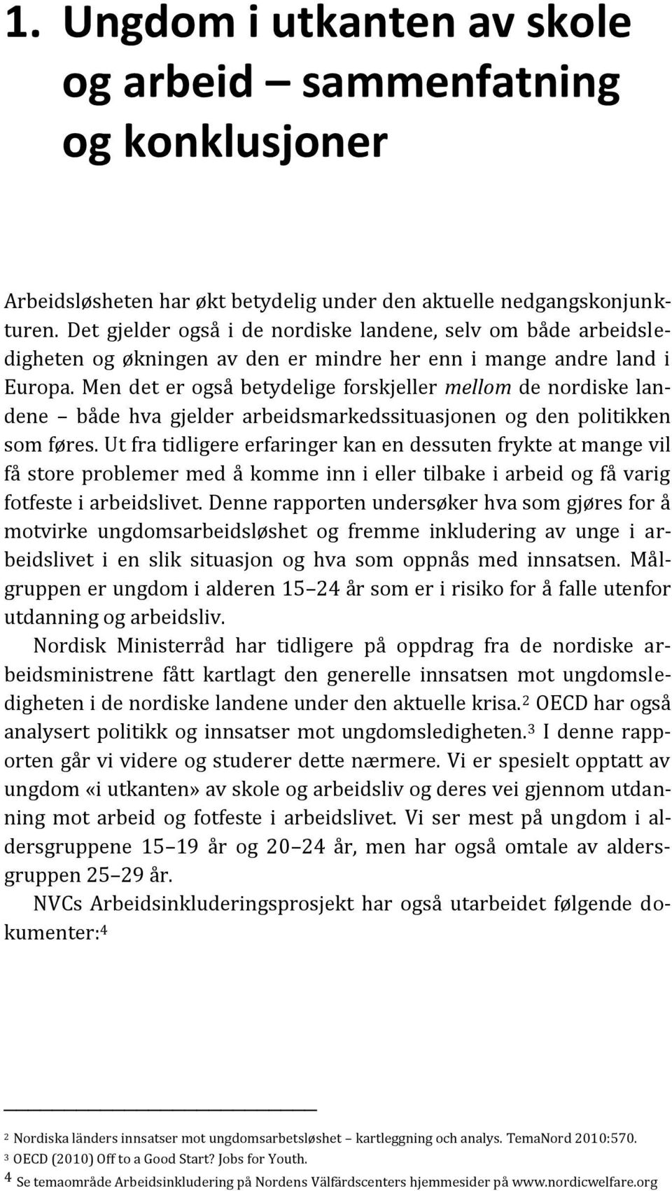 Men det er også betydelige forskjeller mellom de nordiske landene både hva gjelder arbeidsmarkedssituasjonen og den politikken som føres.