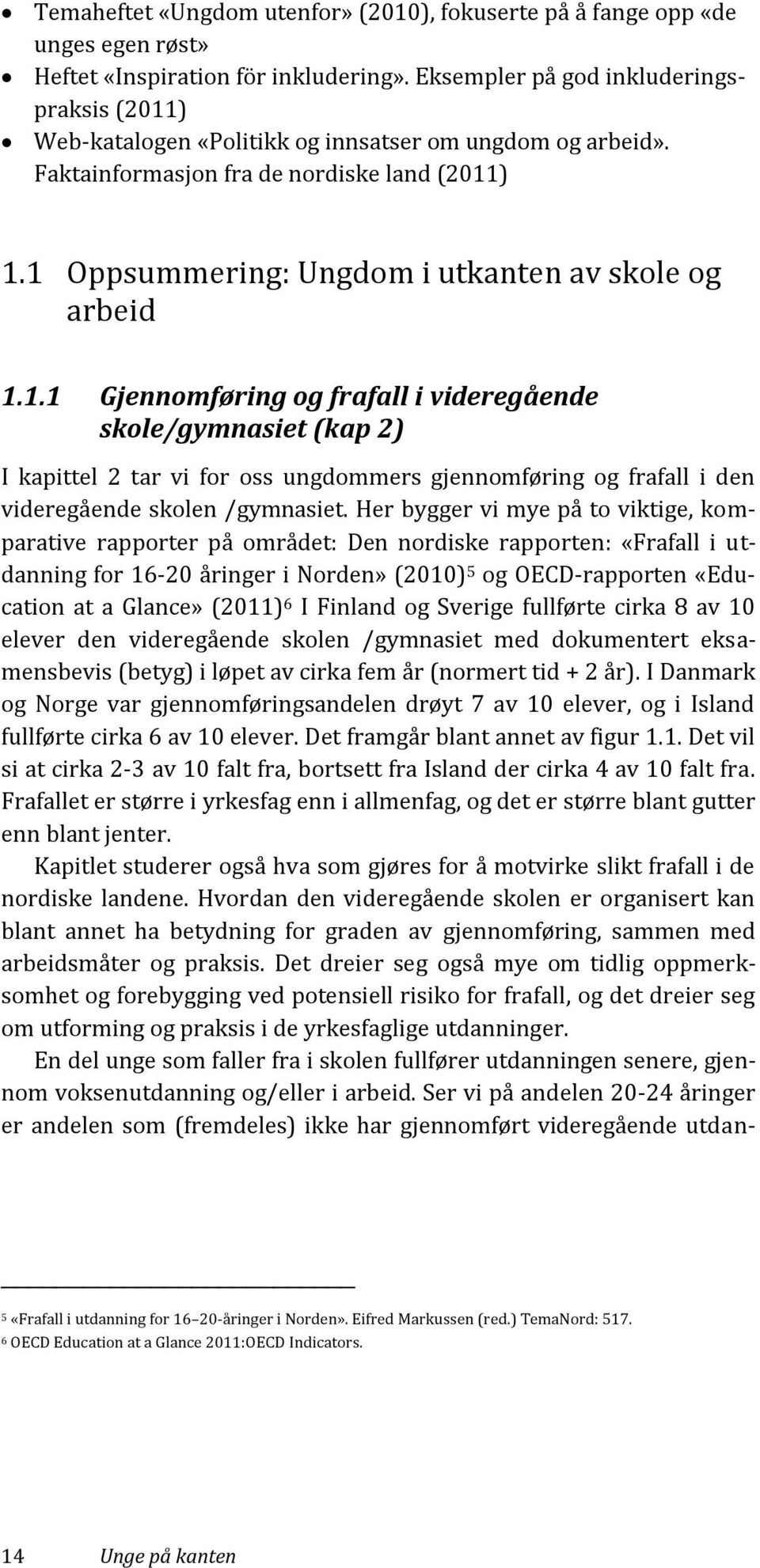 1 Oppsummering: Ungdom i utkanten av skole og arbeid 1.1.1 Gjennomføring og frafall i videregående skole/gymnasiet (kap 2) I kapittel 2 tar vi for oss ungdommers gjennomføring og frafall i den videregående skolen /gymnasiet.