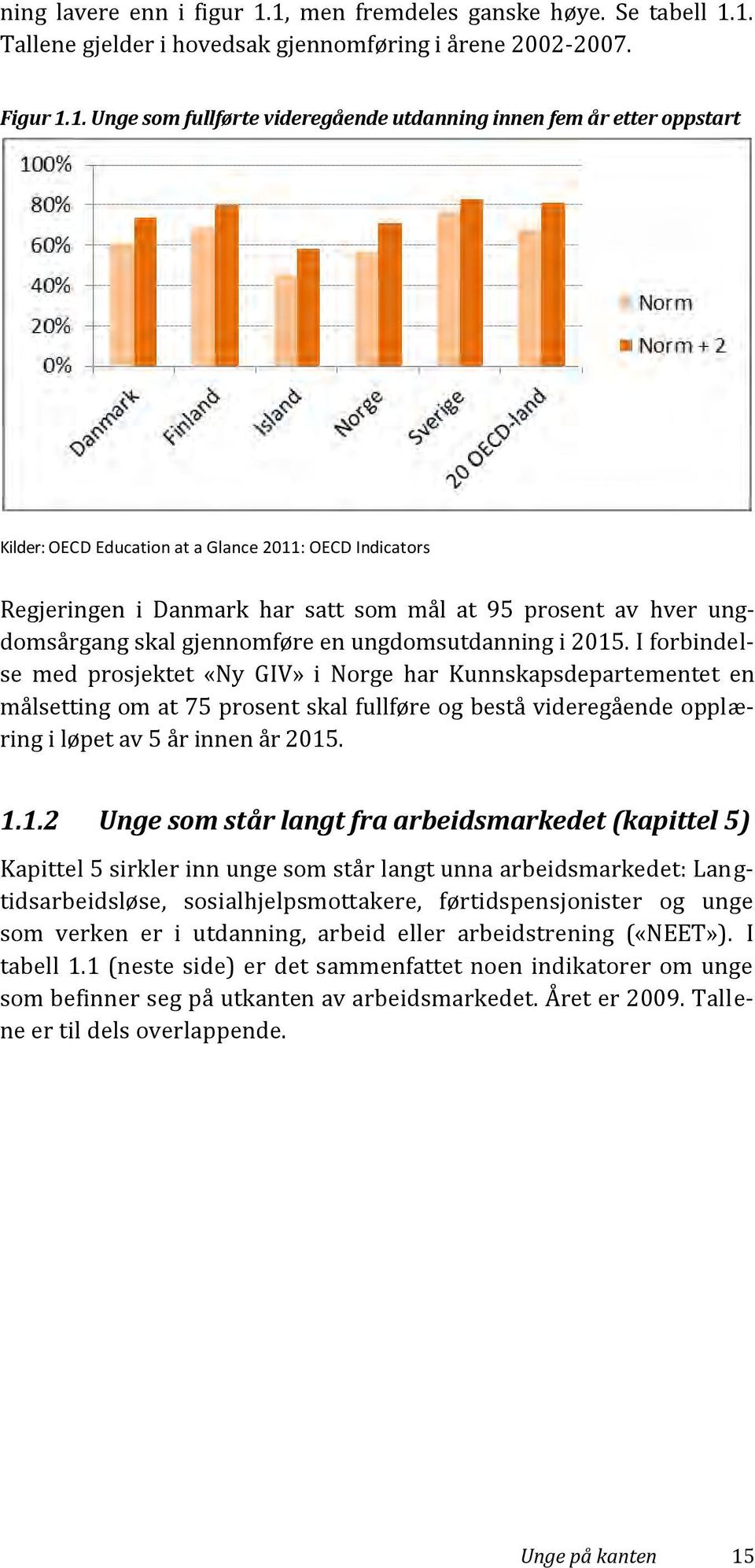 Education at a Glance 2011: OECD Indicators Regjeringen i Danmark har satt som mål at 95 prosent av hver ungdomsårgang skal gjennomføre en ungdomsutdanning i 2015.