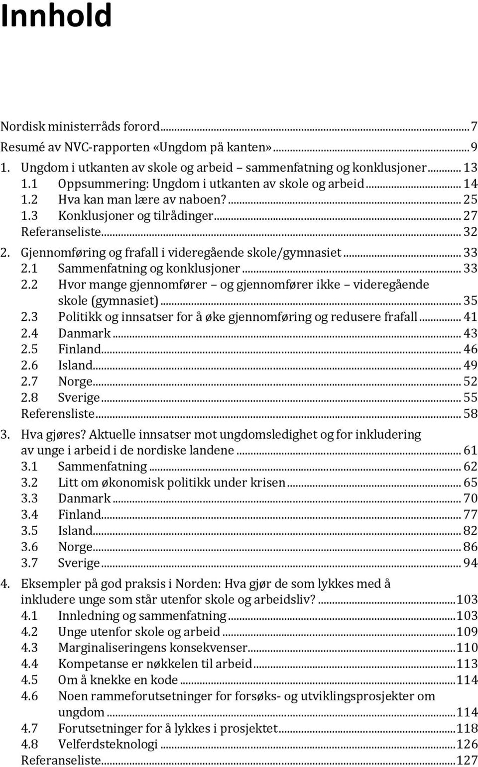 Gjennomføring og frafall i videregående skole/gymnasiet... 33 2.1 Sammenfatning og konklusjoner... 33 2.2 Hvor mange gjennomfører og gjennomfører ikke videregående skole (gymnasiet)... 35 2.