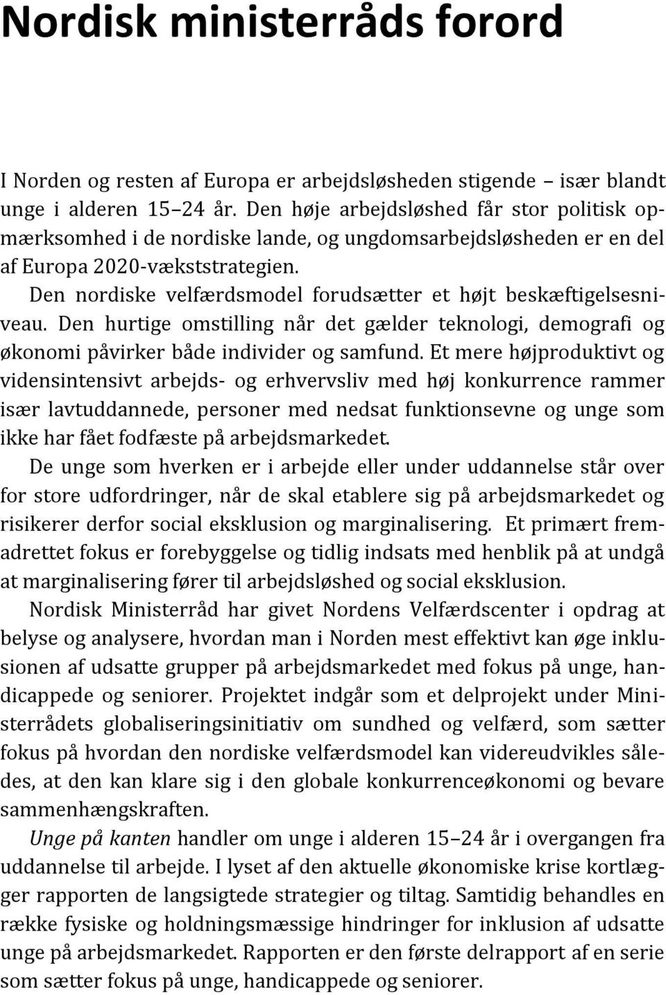 Den nordiske velfærdsmodel forudsætter et højt beskæftigelsesniveau. Den hurtige omstilling når det gælder teknologi, demografi og økonomi påvirker både individer og samfund.