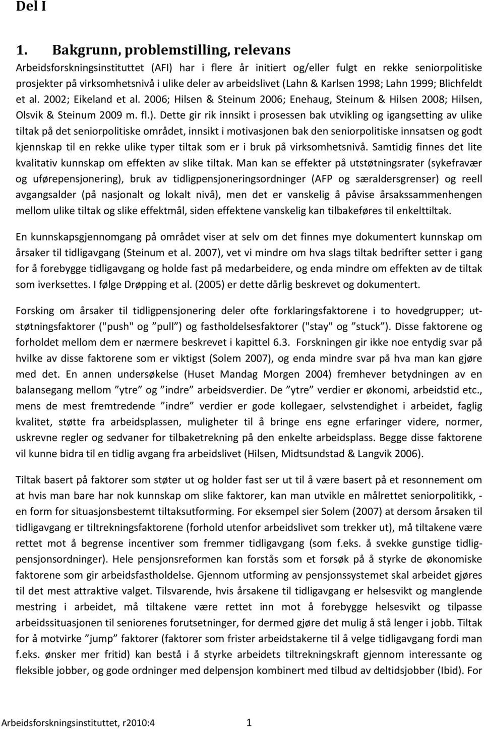 (Lahn & Karlsen 1998; Lahn 1999; Blichfeldt et al. 2002; Eikeland et al. 2006; Hilsen & Steinum 2006; Enehaug, Steinum & Hilsen 2008; Hilsen, Olsvik & Steinum 2009 m. fl.).