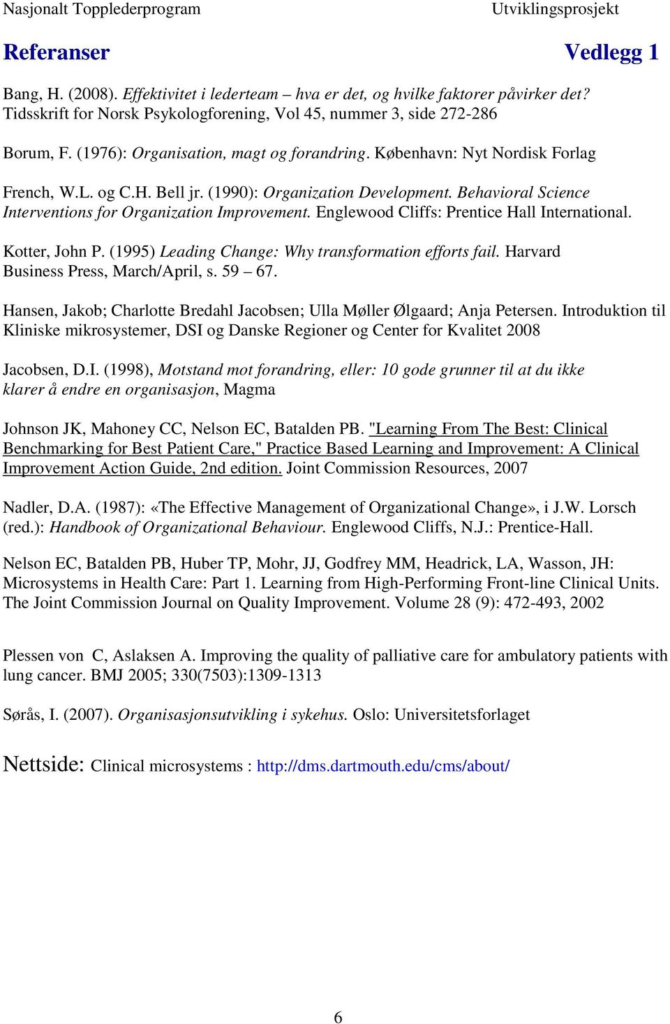 Englewood Cliffs: Prentice Hall International. Kotter, John P. (1995) Leading Change: Why transformation efforts fail. Harvard Business Press, March/April, s. 59 67.