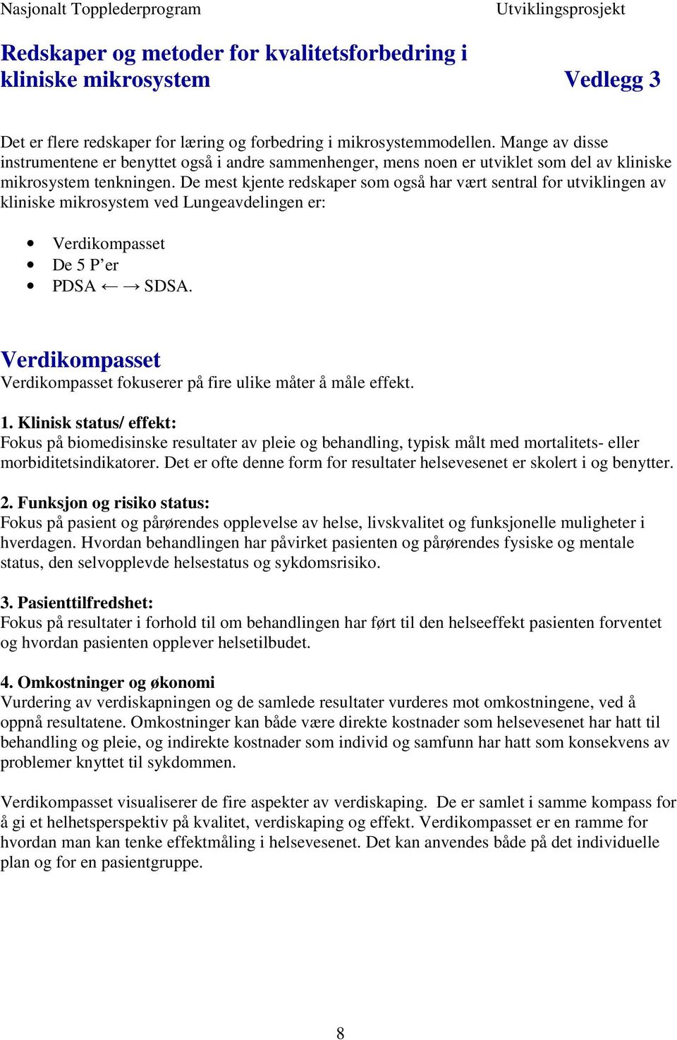 De mest kjente redskaper som også har vært sentral for utviklingen av kliniske mikrosystem ved Lungeavdelingen er: Verdikompasset De 5 P er PDSA SDSA.