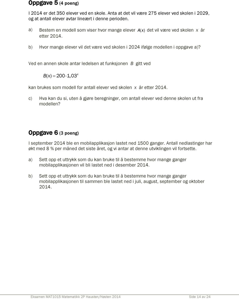 Ved en annen skole antar ledelsen at funksjonen B gitt ved Bx ( ) 200 1,03 x kan brukes som modell for antall elever ved skolen x år etter 2014.