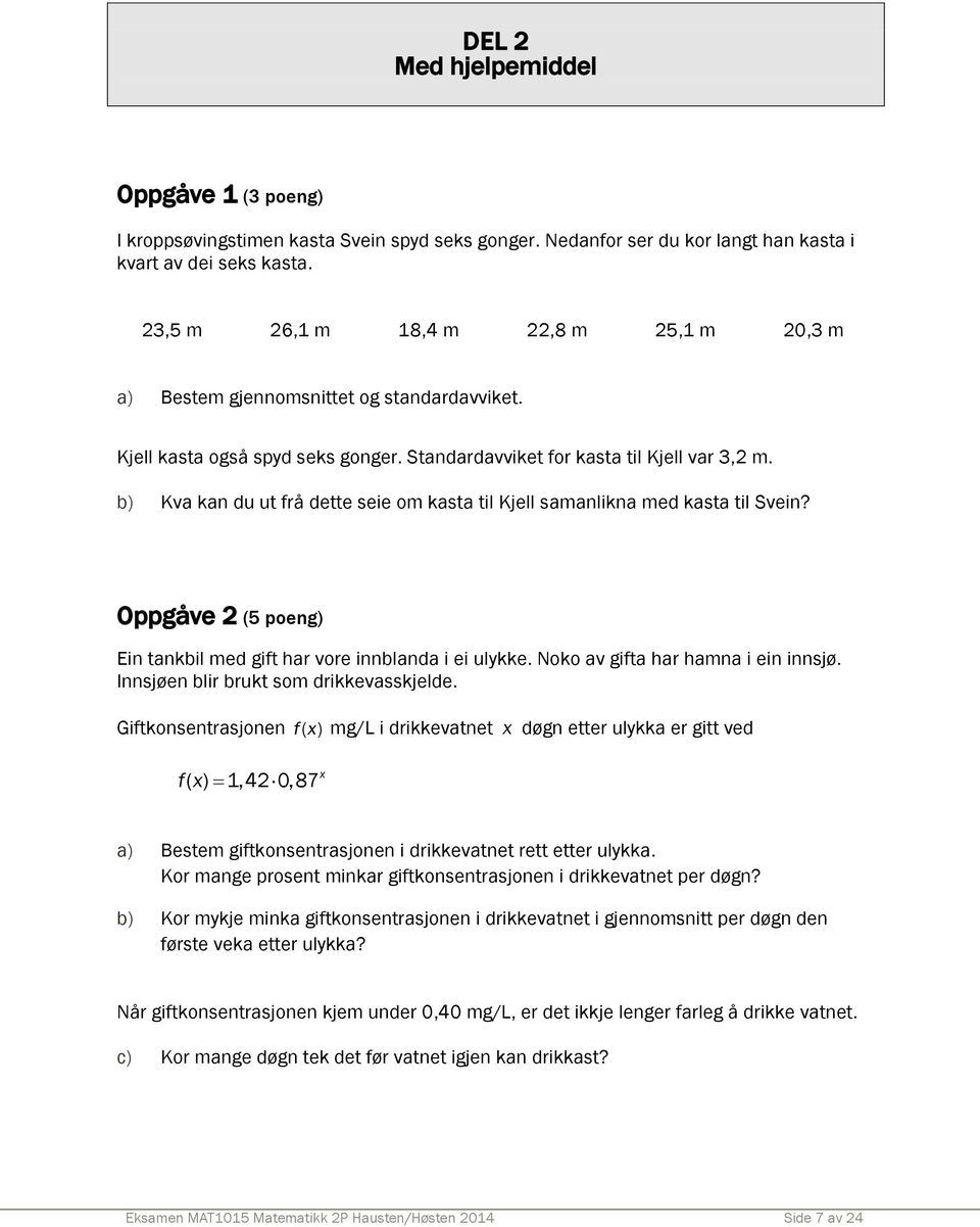 b) Kva kan du ut frå dette seie om kasta til Kjell samanlikna med kasta til Svein? Oppgåve 2 (5 poeng) Ein tankbil med gift har vore innblanda i ei ulykke. Noko av gifta har hamna i ein innsjø.