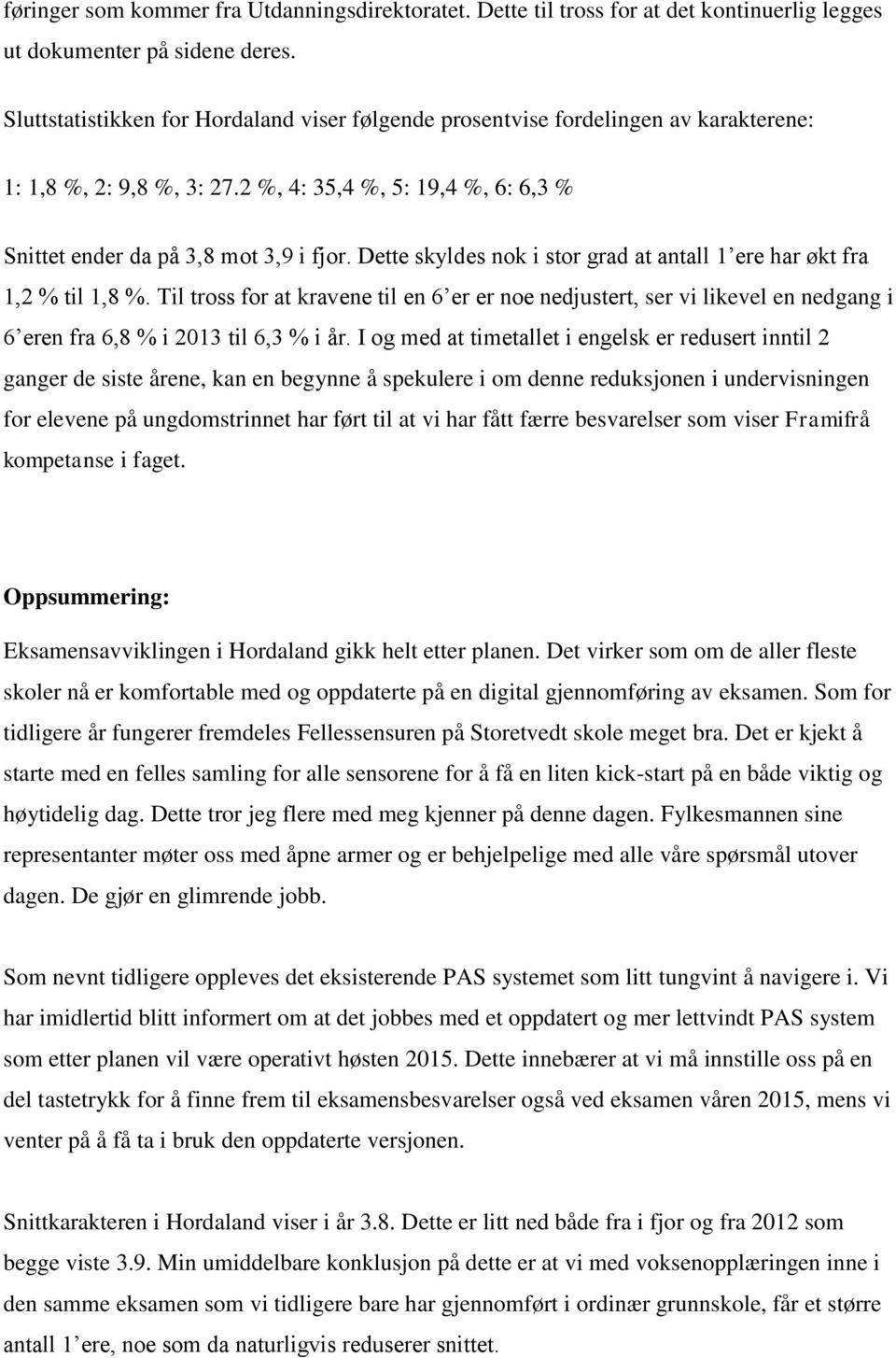 Dette skyldes nok i stor grad at antall 1 ere har økt fra 1,2 % til 1,8 %. Til tross for at kravene til en 6 er er noe nedjustert, ser vi likevel en nedgang i 6 eren fra 6,8 % i 2013 til 6,3 % i år.