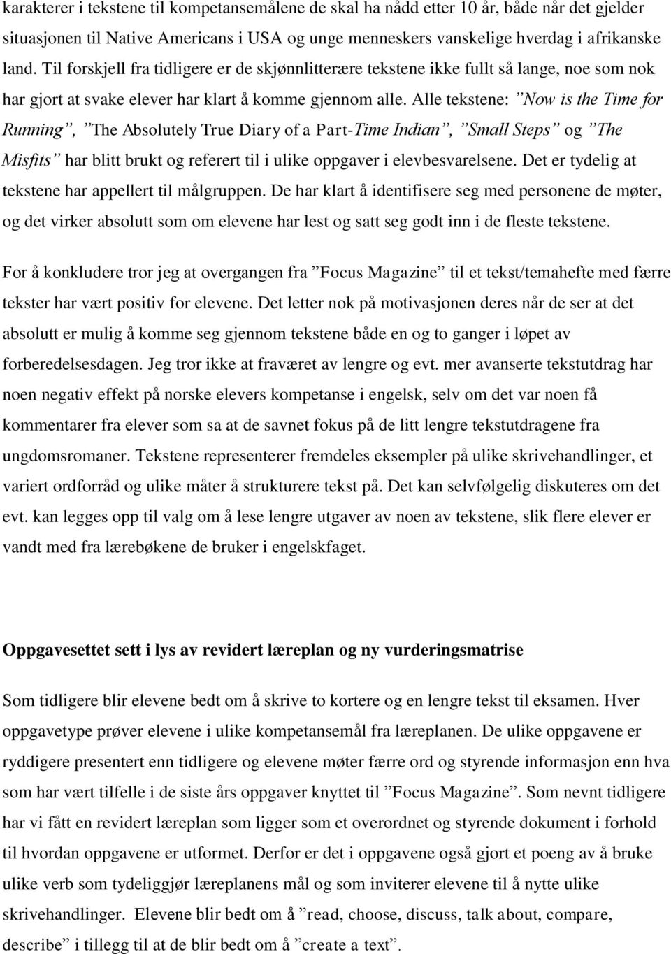 Alle tekstene: Now is the Time for Running, The Absolutely True Diary of a Part-Time Indian, Small Steps og The Misfits har blitt brukt og referert til i ulike oppgaver i elevbesvarelsene.