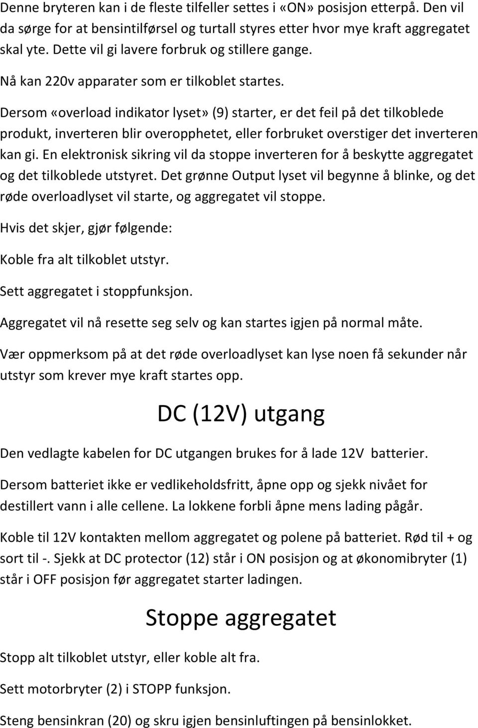 Dersom «overload indikator lyset» (9) starter, er det feil på det tilkoblede produkt, inverteren blir overopphetet, eller forbruket overstiger det inverteren kan gi.