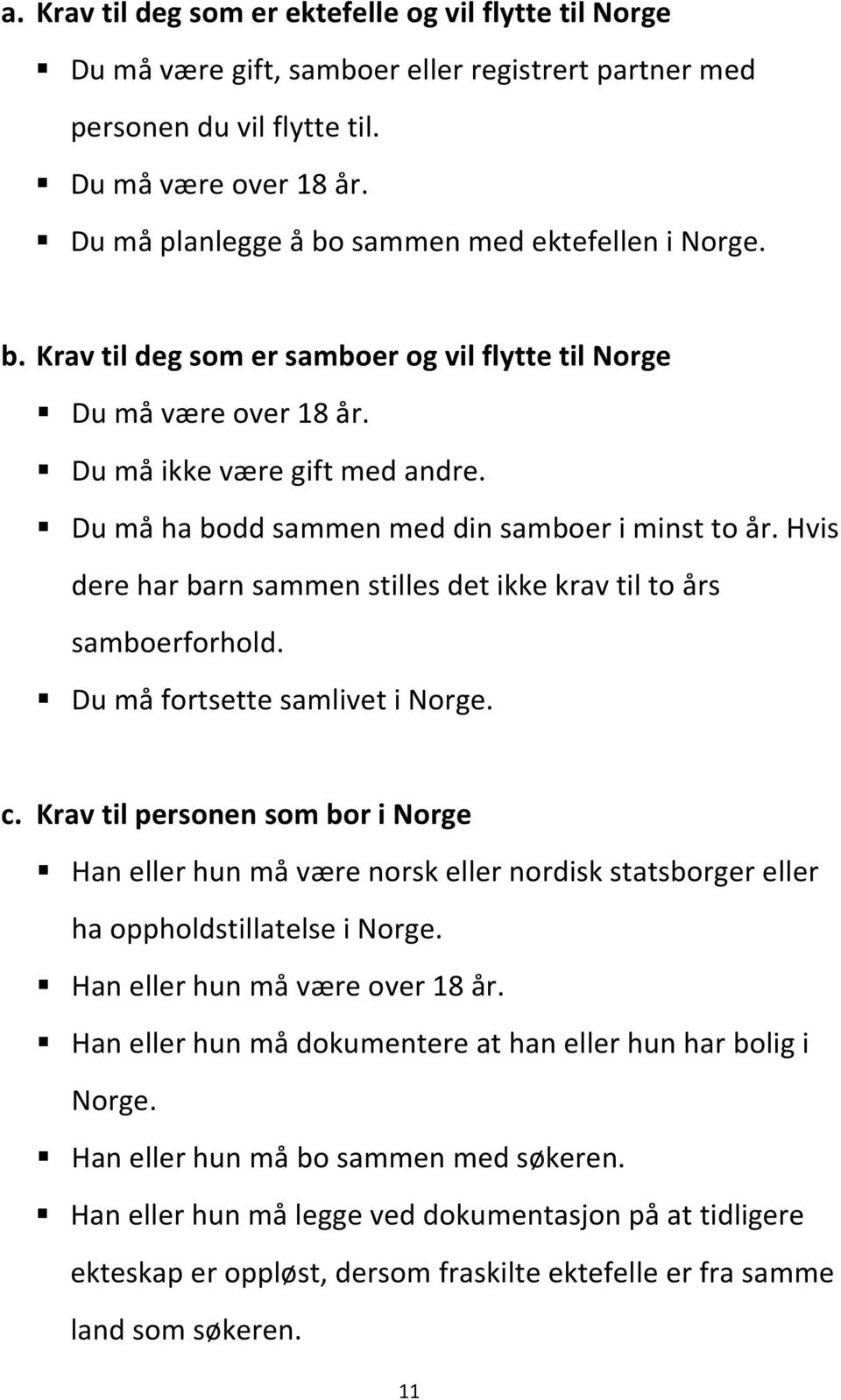 Du må ha bodd sammen med din samboer i minst to år. Hvis dere har barn sammen stilles det ikke krav til to års samboerforhold. Du må fortsette samlivet i Norge. c.