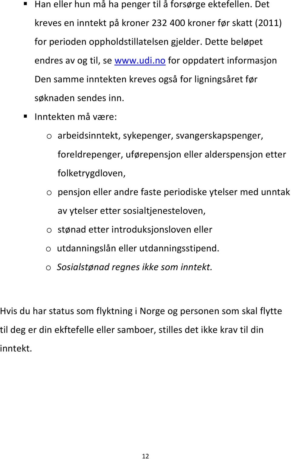 Inntekten må være: o arbeidsinntekt, sykepenger, svangerskapspenger, foreldrepenger, uførepensjon eller alderspensjon etter folketrygdloven, o pensjon eller andre faste periodiske ytelser med unntak