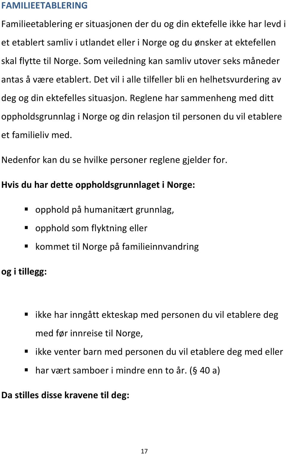Reglene har sammenheng med ditt oppholdsgrunnlag i Norge og din relasjon til personen du vil etablere et familieliv med. Nedenfor kan du se hvilke personer reglene gjelder for.
