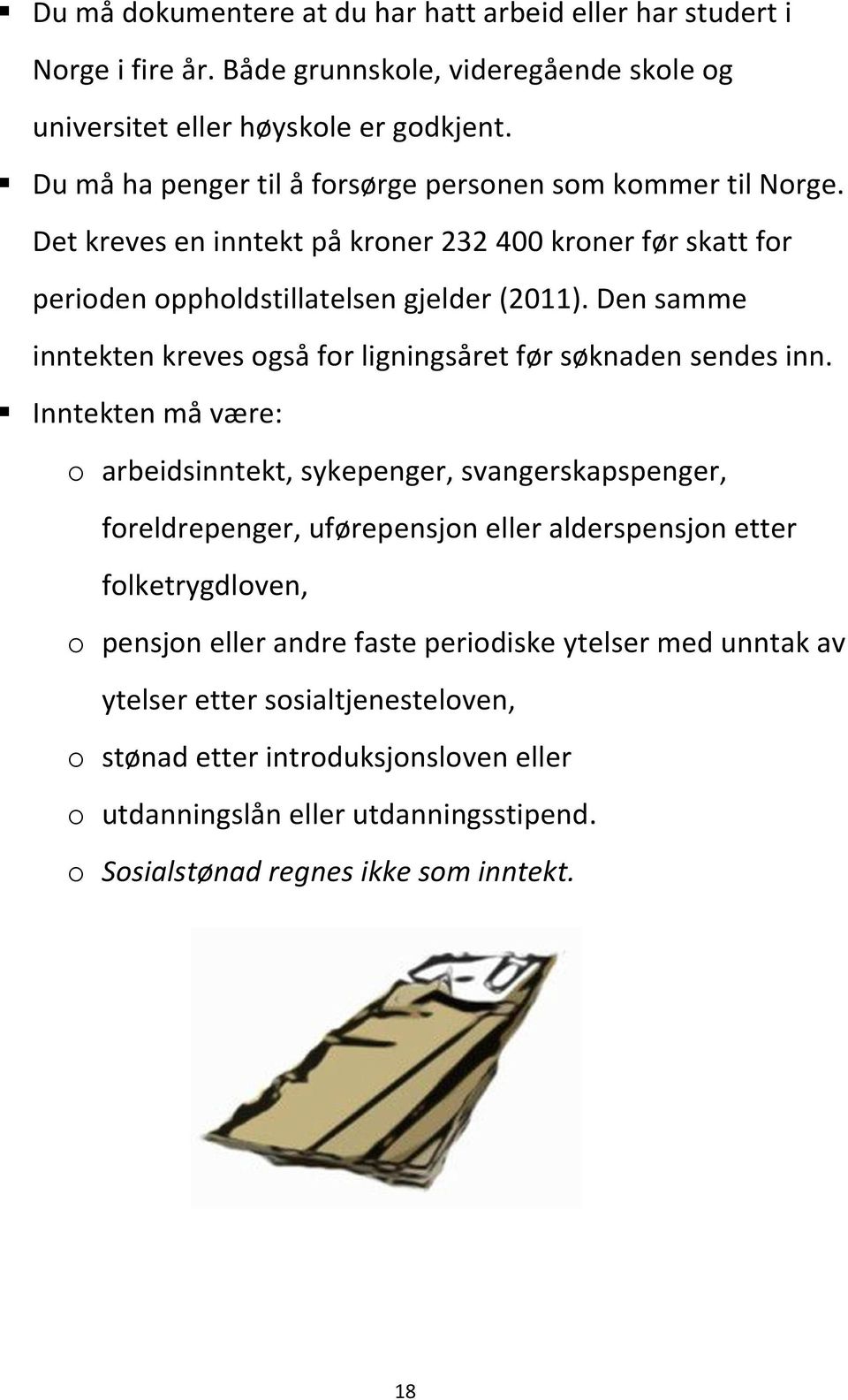 Den samme inntekten kreves også for ligningsåret før søknaden sendes inn.