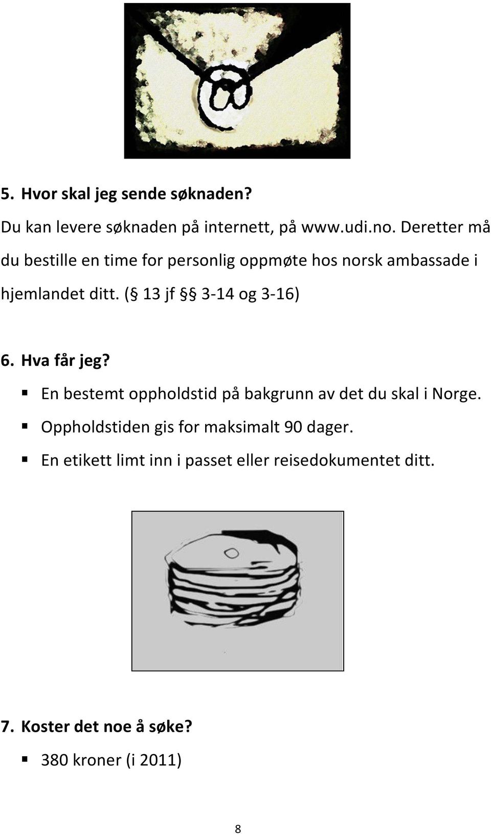 ( 13 jf 3-14 og 3-16) 6. Hva får jeg? En bestemt oppholdstid på bakgrunn av det du skal i Norge.