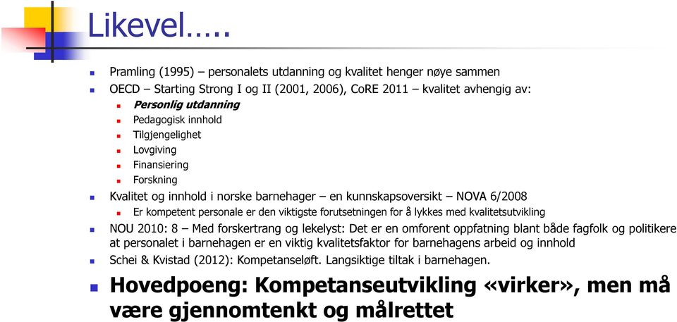 Tilgjengelighet Lovgiving Finansiering Forskning Kvalitet og innhold i norske barnehager en kunnskapsoversikt NOVA 6/2008 Er kompetent personale er den viktigste forutsetningen for å