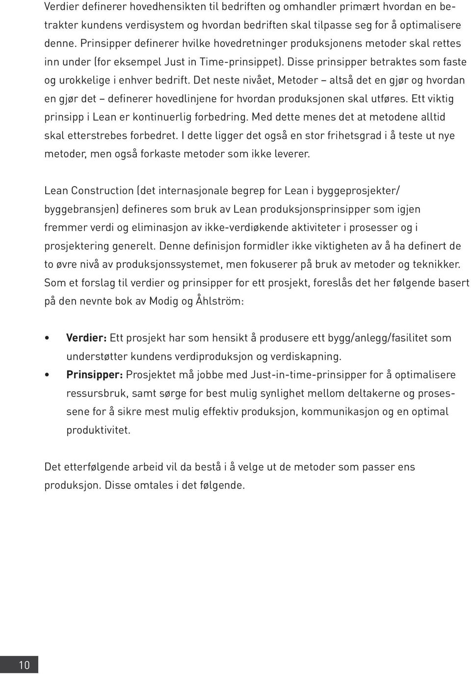 Det neste nivået, Metoder altså det en gjør og hvordan en gjør det definerer hovedlinjene for hvordan produksjonen skal utføres. Ett viktig prinsipp i Lean er kontinuerlig forbedring.