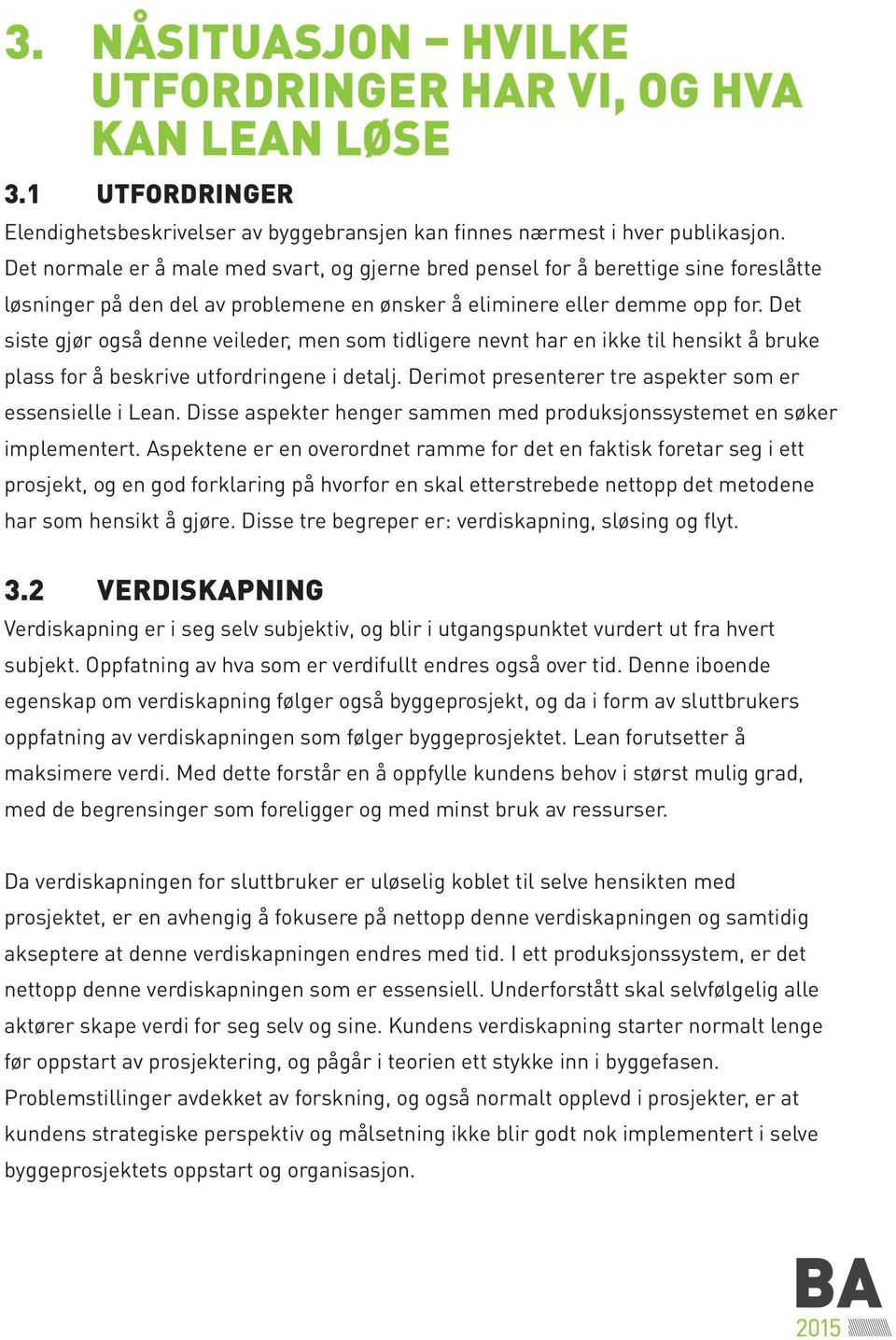 Det siste gjør også denne veileder, men som tidligere nevnt har en ikke til hensikt å bruke plass for å beskrive utfordringene i detalj. Derimot presenterer tre aspekter som er essensielle i Lean.