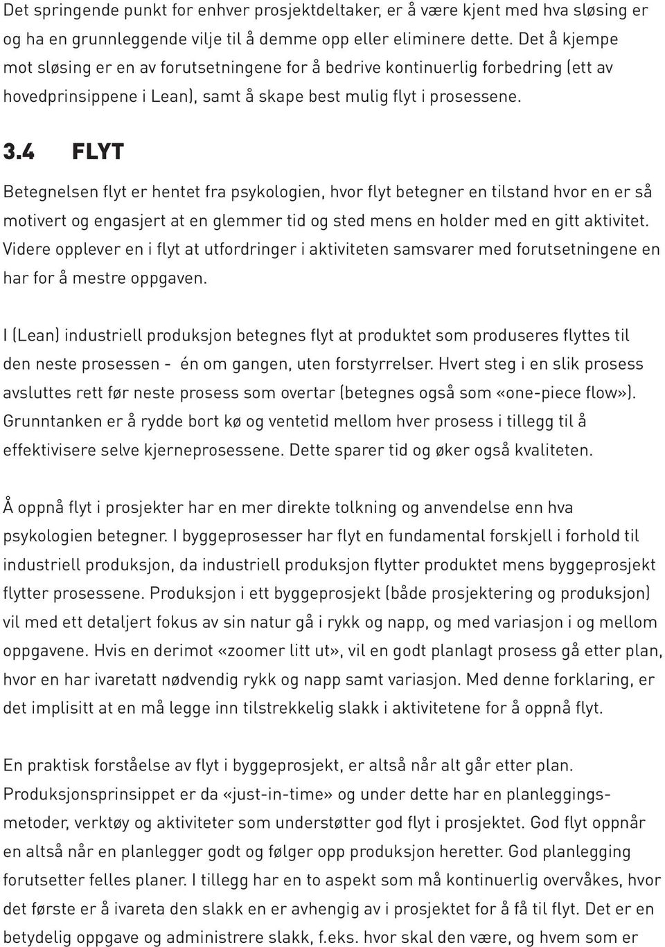 4 FLYT Betegnelsen flyt er hentet fra psykologien, hvor flyt betegner en tilstand hvor en er så motivert og engasjert at en glemmer tid og sted mens en holder med en gitt aktivitet.