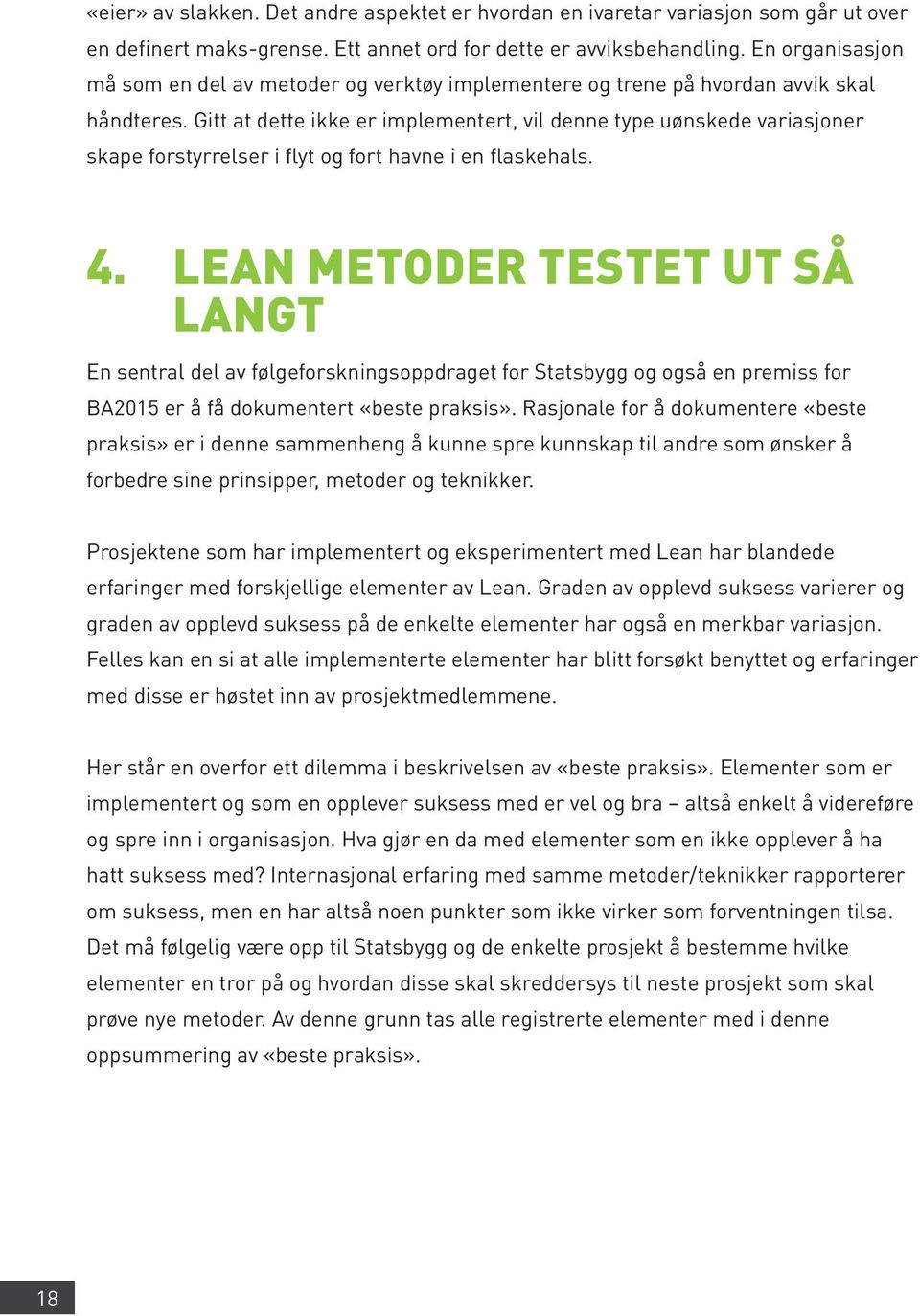 Gitt at dette ikke er implementert, vil denne type uønskede variasjoner skape forstyrrelser i flyt og fort havne i en flaskehals. 4.