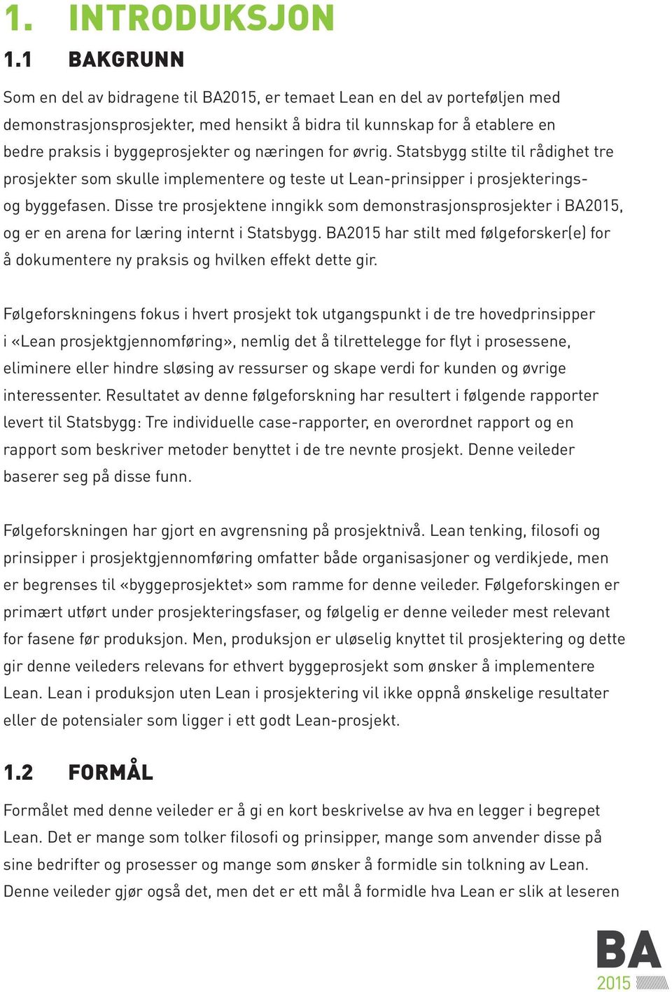 næringen for øvrig. Statsbygg stilte til rådighet tre prosjekter som skulle implementere og teste ut Lean-prinsipper i prosjekteringsog byggefasen.