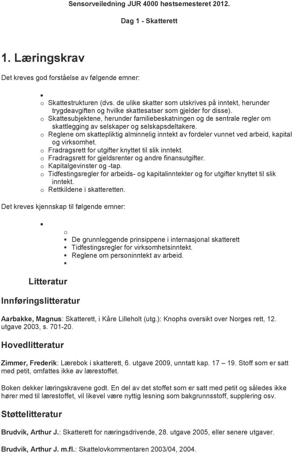 o Skattesubjektene, herunder familiebeskatningen og de sentrale regler om skattlegging av selskaper og selskapsdeltakere.