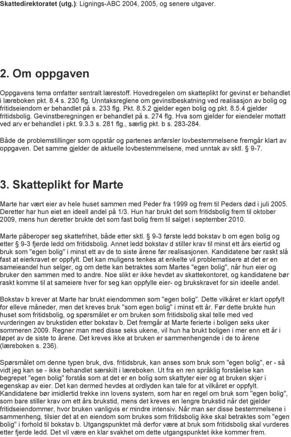 Gevinstberegningen er behandlet på s. 274 flg. Hva som gjelder for eiendeler mottatt ved arv er behandlet i pkt. 9.3.3 s. 281 flg., særlig pkt. b s. 283-284.