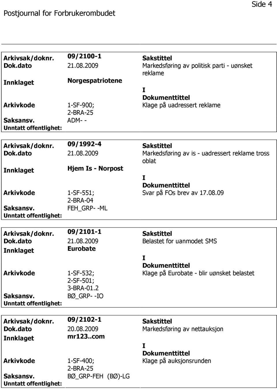 2009 Markedsføring av is - uadressert reklame tross oblat nnklaget Hjem s - Norpost 1-SF-551; 2-BRA-04 Svar på FOs brev av 17.08.09 FEH_GRP- -ML Arkivsak/doknr.