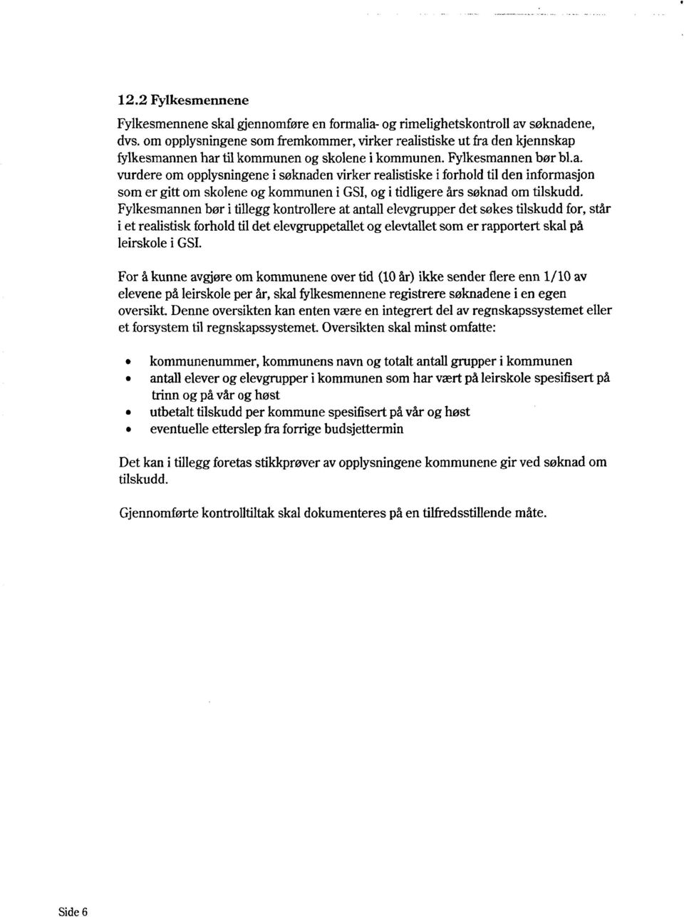 istiske ut fra den kjennskap fylkesmannen har til kommunen og skolene i kommunen. Fylkesmannen bør bl.a. vurdere om opplysningene i søknaden virker realistiske i forhold til den informasjon som er gitt om skolene og kommunen i GSI, og i tidligere års søknad om tilskudd.